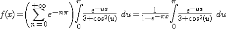 f(x)=\left(\Bigsum_{n=0}^{+\infty}e^{-n\pi}\right)\Bigint_{0}^{\pi}\frac{e^{-ux}}{3+\cos^2(u)}\quad du=\frac{1}{1-e^{-\pi x}}\Bigint_{0}^{\pi}\frac{e^{-ux}}{3+\cos^2(u)}\quad du